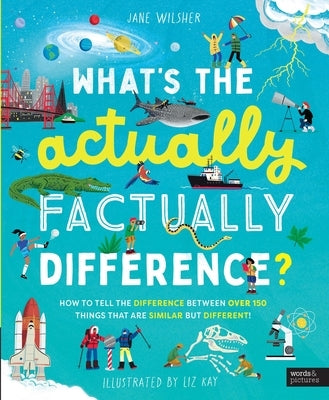 What's the Actually Factually Difference?: How to Tell the Difference Between Over 150 Things That Are Similar But Different! by Wilsher, Jane