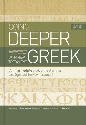 Going Deeper with New Testament Greek, Revised Edition: An Intermediate Study of the Grammar and Syntax of the New Testament by KÃ¶stenberger, Andreas J.