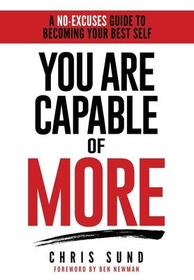 You Are Capable of More: A No-Excuses Guide to Becoming Your Best Self by Sund, Chris