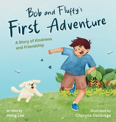 Bob and Fluffy's First Adventure: A Story of Kindness and Friendship by Lee, Hong