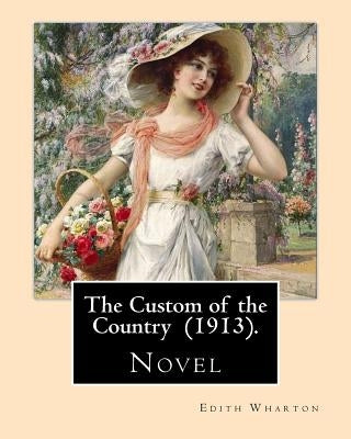 The Custom of the Country (1913). By: Edith Wharton: Novel. It tells the story of Undine Spragg, a Midwestern girl who attempts to ascend in New York by Wharton, Edith