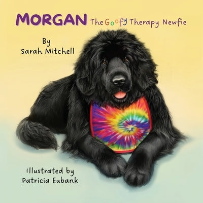 Morgan: The Goofy Therapy Newfie by Mitchell, Sarah