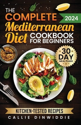 The Complete Mediterranean Diet Cookbook for Beginners: Easy, Mouthwatering Recipes for Every Day Wellness & Longevity by Dinwiddie, Callie