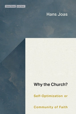 Why the Church?: Self-Optimization or Community of Faith by Joas, Hans