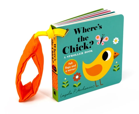 Where's the Chick?: A Stroller Book: (An Interactive, Sensory Lift-The-Flap Book with Felt Flaps and a Mirror for Babies & Toddlers. Friendly Baby Far by Arrhenius, Ingela P.