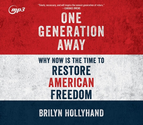 One Generation Away: Why Now Is the Time to Restore American Freedom by Hollyhand, Brilyn