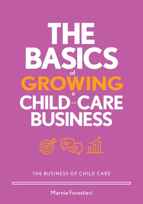 The Basics of Growing a Child-Care Business by Forestieri, Marnie