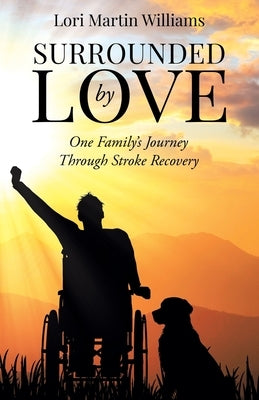 Surrounded by Love: One Family's Journey Through Stroke Recovery by Williams, Lori Martin