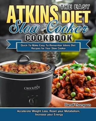 The Easy Atkins Diet Slow Cooker Cookbook: Quick-To-Make Easy-To-Remember Atkins Diet Recipes for Your Slow Cooker. (Accelerate Weight Loss, Reset you by Thompson, Darrell
