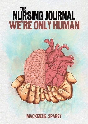 The Nursing Journal: We're Only Human by Sparby, MacKenzie