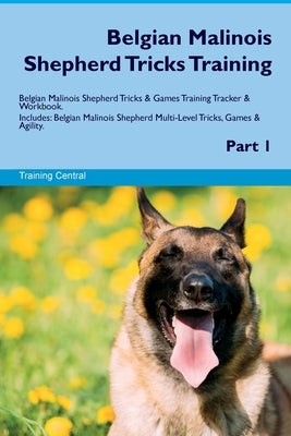 Belgian Malinois Shepherd Tricks Training Belgian Malinois Shepherd Tricks & Games Training Tracker & Workbook. Includes: Belgian Malinois Shepherd Mu by Central, Training