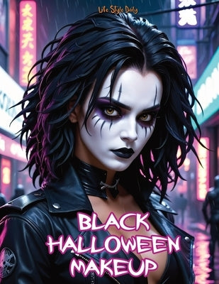 Black Halloween Makeup: Gothic and Horror Guide-Step-by-Step Face Painting and Dark Designs for Halloween by Style, Life Daily