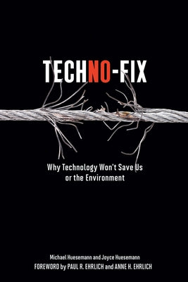 Techno-Fix: Why Technology Won't Save Us or the Environment by Huesemann, Michael