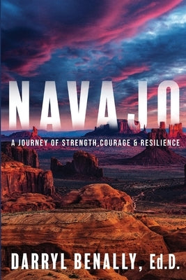 Navajo: A Journey of Strength, Courage, & Resilience by Benally, Darryl
