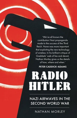 Radio Hitler: Nazi Airwaves in the Second World War by Morley, Nathan