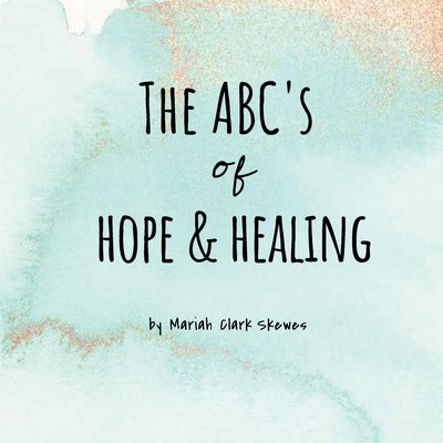 The ABC's of Hope & Healing by Skewes, Mariah Clark