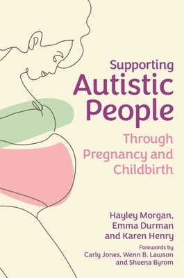 Supporting Autistic People Through Pregnancy and Childbirth by Morgan, Hayley