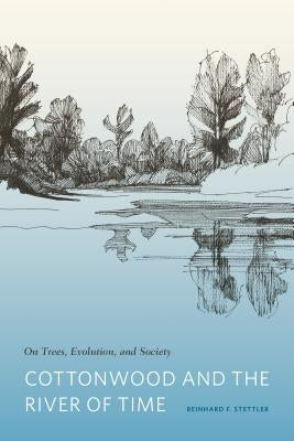 Cottonwood and the River of Time: On Trees, Evolution, and Society by Stettler, Reinhard F.