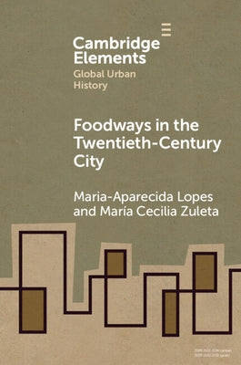 Foodways in the Twentieth-Century City by Lopes, Maria-Aparecida