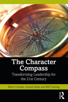 The Character Compass: Transforming Leadership for the 21st Century by Crossan, Mary