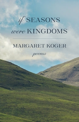 If Seasons Were Kingdoms by Koger, Margaret