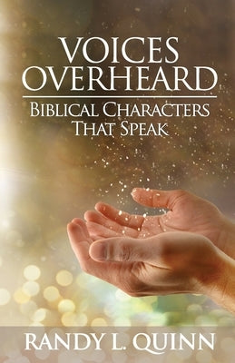 Voices Overheard: Biblical Characters That Speak by Quinn, Randy L.