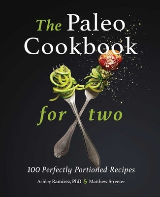 The Paleo Cookbook for Two: 100 Perfectly Portioned Recipes by Ramirez, Ashley