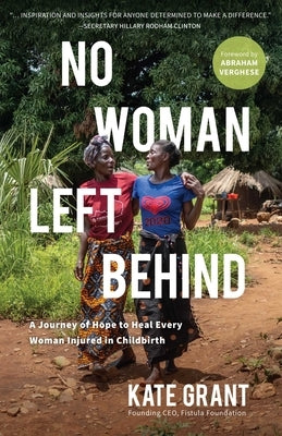 No Woman Left Behind: A Journey of Hope to Heal Every Woman Injured in Childbirth by Grant, Kate