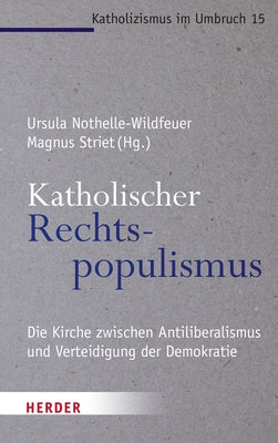 Katholischer Rechtspopulismus: Die Kirche Zwischen Antiliberalismus Und Der Verteidigung Der Demokratie by Verlag Herder