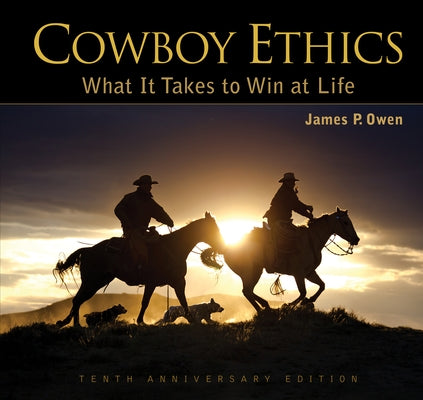 Cowboy Ethics: What It Takes to Win at Life by Owen, James P.