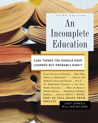 An Incomplete Education: 3,684 Things You Should Have Learned But Probably Didn't by Jones, Judy