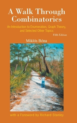 A Walk Through Combinatorics: An Introduction to Enumeration, Graph Theory, and Selected Other Topics (5th Edition) by Mikl&#243;s B&#243;na