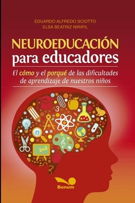 Neuroeducación Para Educadores: El cómo y el porqué de las dificultades de aprendizaje de nuestros niños by Niripil, Elsa Beatriz