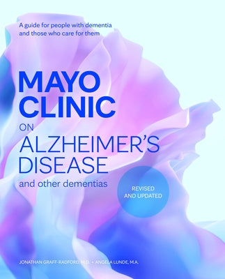 Mayo Clinic on Alzheimer's Disease and Other Dementias, Revised and Updated: A Guide for People with Dementia and Those Who Care for Them by Graff-Radford, Jonathan