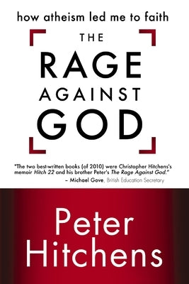 The Rage Against God: How Atheism Led Me to Faith by Hitchens, Peter
