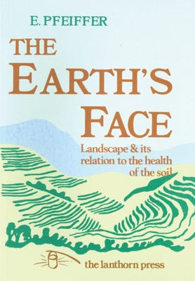 The Earth's Face: Landscape and Its Relation to the Health of the Soil by Pfeiffer, Ehrenfried E.