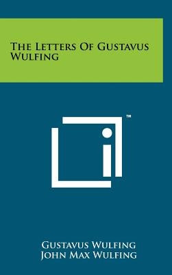 The Letters Of Gustavus Wulfing by Wulfing, Gustavus