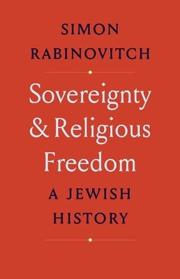 Sovereignty and Religious Freedom: A Jewish History by Rabinovitch, Simon