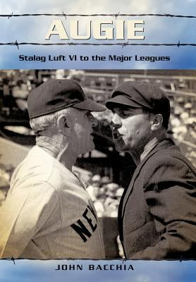 Augie: Stalag Luft VI to the Major Leagues by Bacchia, John