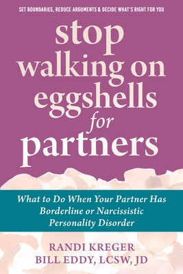Stop Walking on Eggshells for Partners: What to Do When Your Partner Has Borderline or Narcissistic Personality Disorder by Kreger, Randi