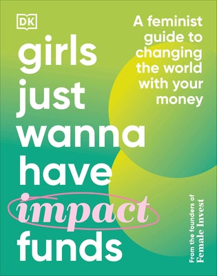 Girls Just Wanna Have Impact Funds: A Feminist Guide to Changing the World with Your Money by Falkenberg, Camilla