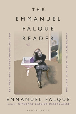 The Emmanuel Falque Reader: Key Writings in Phenomenology and Continental Philosophy of Religion by Falque, Emmanuel