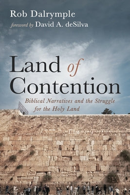 Land of Contention: Biblical Narratives and the Struggle for the Holy Land by Dalrymple, Rob