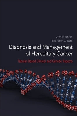 Diagnosis and Management of Hereditary Cancer: Tabular-Based Clinical and Genetic Aspects by Henson, John W.