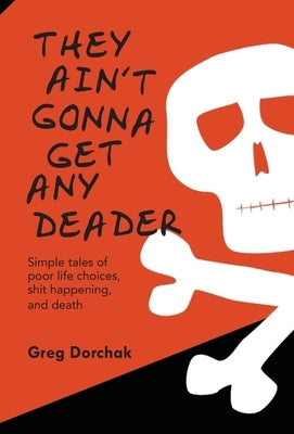 They Ain't Gonna Get Any Deader by Dorchak, Greg