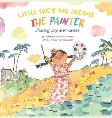 Little Evie's Big Dreams: The Painter: Sharing Joy & Kindness by Moses, Johanna