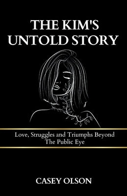 The Kim's Untold Story: Love, Struggles and Triumphs Beyond The Public Eye by Olson, Casey