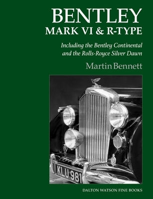 Bentley Mark VI & R-Type: Including the Bentley Continental and the Rolls-Royce Silver Dawn by Bennett, Martin