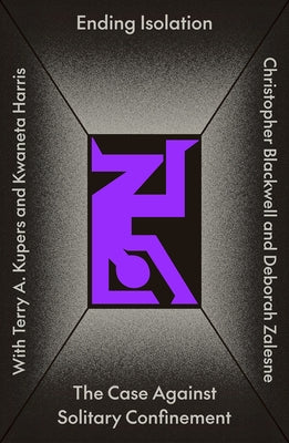 Ending Isolation: The Case Against Solitary Confinement by Blackwell, Christopher William