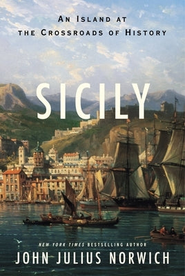 Sicily: An Island at the Crossroads of History by Norwich, John Julius